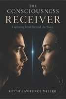 The Consciousness Receiver: Exploring Mind Beyond the Brain B0HHSTP5HG Book Cover
