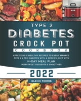 Type 2 Diabetes Crock Pot Cookbook 2022: Appetizing & Healthy Recipes to Easily Manage Type 2 & Pre Diabetes with a Specific Diet With 14-Day Meal Plan with Sweet Desserts & Smoothies B09DDZ89GM Book Cover