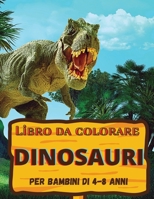 Libro da Colorare Dinosauri: Fantastico regalo per ragazzi e ragazze, et� 4-8; grandi immagini per colorare i dinosauri 1185006567 Book Cover
