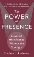 The Power of Presence: Elevating HR Influence Without the Spotlight: A Field Guide for HR Leaders Who Lead Quietly but Powerfully (The Leadership Trilogy) B0FNLQL6F2 Book Cover