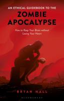 An Ethical Guidebook to the Zombie Apocalypse How to Keep Your Brain without Losing Your Heart 1350083623 Book Cover