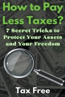 How to Pay Less Taxes? 7 Secret Tricks to Protect Your Assets and Your Freedom B0CRHL8QM4 Book Cover