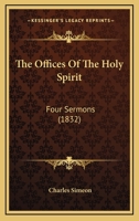 The Offices of the Holy Spirit: Four Sermons, Preached Before the Univerisity of Cambridge, in the Month of November, 1831 114354286X Book Cover