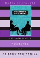 A Practical Guide to Hoarding for Friends and Family: Therapist's Supplement 099793803X Book Cover