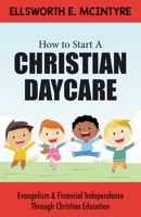 How to Start a Christian Daycare: Evangelism & Financial Independence Through Christian Education 1737788705 Book Cover