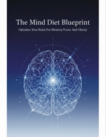 The Mind Diet Blueprint: Optimize Your Brain For Memory Focus And Clarity B0HGDV7TDB Book Cover