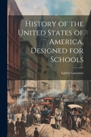 History of the United States of America, Designed for Schools. Extending From the Discovery of America by Columbus to the Present Time; 1271064162 Book Cover