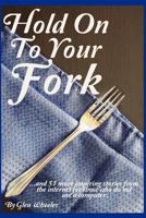 Hold on to Your Fork: And Fifty-One Additional Inspiring Stories from the Internet for Those Who Do Not Use a Computer 1606580264 Book Cover