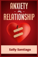 Anxiety in Relationship: Learn Techniques to Manage Insecurity and Fear of Abandonment to Prevent Couple Conflicts. The Definitive Guide To Overcome Depression, And Fear In Love (2021 Edition Guide) 3986531661 Book Cover