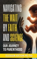 Navigating the Wait by Faith and Science: Our Journey to Parenthood B0DXL88M9X Book Cover