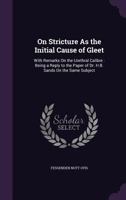 On Stricture as the Initial Cause of Gleet: With Remarks on the Urethral Calibre: Being a Reply to the Paper of Dr. H.B. Sands on the Same Subject 1359314830 Book Cover
