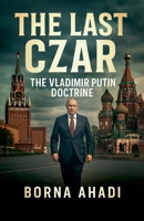 The Last Czar: The Vladimir Putin Doctrine B0FHGD21HY Book Cover