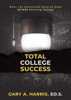 Total College Success: What You Absolutely Need to Know BEFORE Starting College 1733395601 Book Cover