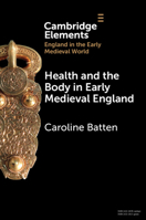 Health and the Body in Early Medieval England (Elements in England in the Early Medieval World) 1009246259 Book Cover