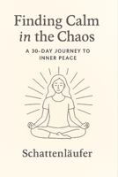 Finding Calm in the Chaos: A 30-Day Journey to Inner Peace B0FPC26JZP Book Cover
