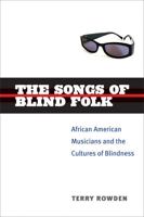 The Songs of Blind Folk: African American Musicians and the Cultures of Blindness 0472070649 Book Cover