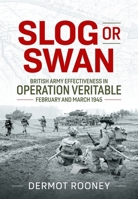 Slog or Swan: British Army Effectiveness in Operation Veritable, February and March 1945 1804516694 Book Cover