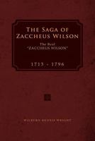 The Saga of Zaccheus Wilson: The Real ''ZACCHEUS WILSON'' 1713 - 1796 1456885588 Book Cover