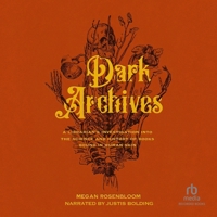 Dark Archives: A Librarian's Investigation Into the Science and History of Books Bound in Human Skin 1705012833 Book Cover