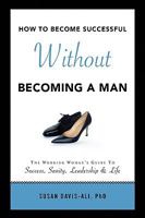 How to Become Successful Without Becoming a Man 1436392144 Book Cover