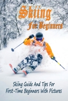 Skiing For Beginners: Skiing Guide And Tips For First-Time Beginners With Pictures: Skiing For Beginners B08JDTN311 Book Cover