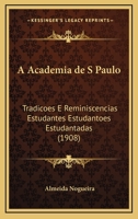 A Academia de S Paulo: Tradicoes E Reminiscencias Estudantes Estudantoes Estudantadas (1908) 1168104327 Book Cover
