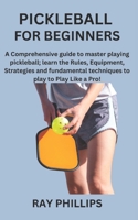 PICKLEBALL FOR BEGINNERS: A Comprehensive guide to master playing pickleball; learn the Rules, Equipment, Strategies and fundamental techniques to play to Play Like a Pro! B0CSBDZJLK Book Cover