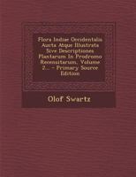 Flora Indiae Occidentalis Aucta Atque Illustrata Sive Descriptiones Plantarum in Prodromo Recensitarum, Volume 2... 0274985659 Book Cover