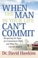 When the Man in Your Life Can't Commit: Recognizing the Signs of a Commitment-Phobe and What You Can Do about It 0736916504 Book Cover