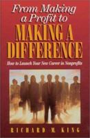 From Making a Profit to Making a Difference: How to Launch Your New Career in Nonprofits 1884587178 Book Cover