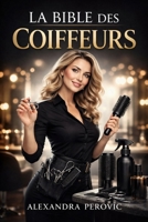 La Bible des Coiffeurs: Le guide pratique et indispensable pour coiffeurs, apprentis et professionnels. (French Edition) B0GF235WCR Book Cover