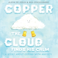 Copper The Cloud Finds His Calm: A Story about Coping with Anxiety B0FQ1NWKKG Book Cover