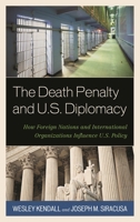 The Death Penalty and U.S. Diplomacy: How Foreign Nations and International Organizations Influence U.S. Policy 1442224347 Book Cover
