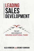 Leading Sales Development: The Art and Science of Building Exceptional Teams 154399458X Book Cover