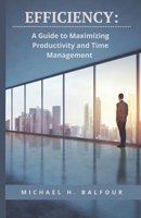 Efficiency: A Guide to Maximizing Productivity and Time Management B0DWXQ2M6P Book Cover