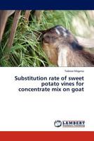 Substitution rate of sweet potato vines for concentrate mix on goat 3659311677 Book Cover