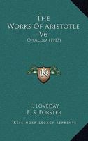 The Works Of Aristotle V6: Opuscula (1913) 0548603642 Book Cover