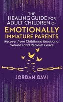 The Healing Guide for Adult Children of Emotionally Immature Parents: Recover from Childhood Emotional Wounds and Reclaim Peace (Mind Rewired) B0GS6GQC8Y Book Cover