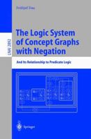 The Logic System of Concept Graphs with Negation: And Its Relationship to Predicate Logic (Lecture Notes in Computer Science) 3540206078 Book Cover