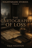 The Cartography of Loss: Ten Short Stories. Ten Devastating Endings. | A Collection of Ten Psychological Short Stories | Nightshade stories Volume 8 B0H3FB56HM Book Cover