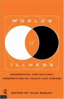 Worlds of Illness: Biographical and Cultural Perspectives on Health and Disease 0415067693 Book Cover