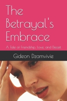 The Betrayal's Embrace: A Tale of Friendship, Love, and Deceit B0G2RZ16N8 Book Cover