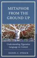 Metaphor from the Ground Up: Understanding Figurative Language in Context 1498547923 Book Cover