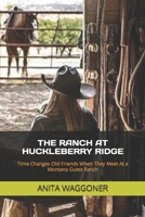 THE RANCH AT HUCKLEBERRY RIDGE: Time Changes Old Friends When They Meet At a Montana Guest Ranch B0BGNMDKF9 Book Cover