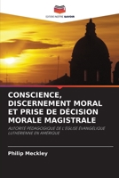 CONSCIENCE, DISCERNEMENT MORAL ET PRISE DE DÉCISION MORALE MAGISTRALE: AUTORITÉ PÉDAGOGIQUE DE L'ÉGLISE ÉVANGÉLIQUE LUTHÉRIENNE EN AMÉRIQUE 6203170224 Book Cover