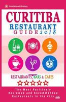 Curitiba Restaurant Guide 2018: Best Rated Restaurants in Curitiba, Brazil - 500 Restaurants, Bars and Cafés recommended for Visitors, 2018 1545100640 Book Cover