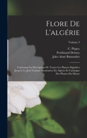 Flore de l'Alg�rie: Contenant La Description de Toutes Les Plantes Signal�es Jusqu'� Ce Jour Comme Spontan�es En Alg�rie Et Catalogue Des Plantes Du Maroc; Volume 3 1018637001 Book Cover