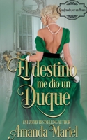 El destino me dio un duque (Spanish Edition) B0DQS7PS6D Book Cover