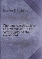 The True Constitution of Government in the Sovereignty of the Individual 551879178X Book Cover