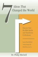 7 Ideas That Changed The World: Discover how the bible builds and transforms civilizations 173423900X Book Cover